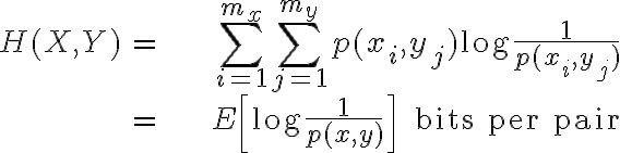 $\begin{align}H(X,Y)&=&\sum_{i=1}^{m_x}\sum_{j=1}^{m_y}p(x_i,y_j)\log\frac{1}{p(x_i,y_j)}\\&=&E\left[\log\frac{1}{p(x,y)}\right]\textrm{  bits per pair}\end{align}$